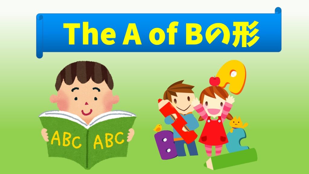 今更聞けない、the A of BでAもBも名詞の場合、主語はどちらか！